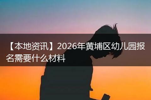 【本地资讯】2026年黄埔区幼儿园报名需要什么材料