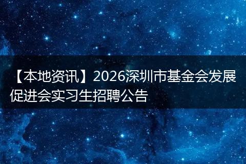 【本地资讯】2026深圳市基金会发展促进会实习生招聘公告