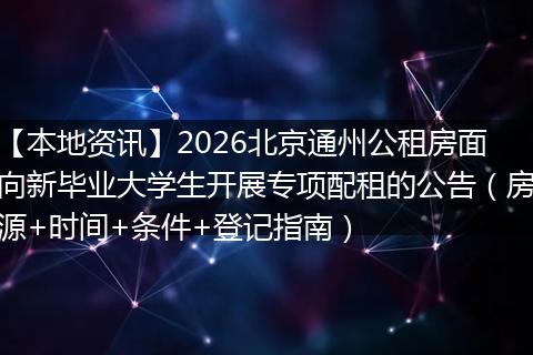 【本地资讯】2026北京通州公租房面向新毕业大学生开展专项配租的公告（房源+时间+条件+登记指南）