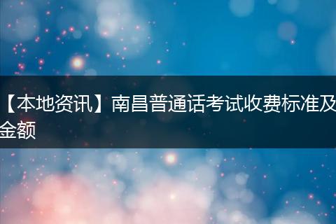 【本地资讯】南昌普通话考试收费标准及金额