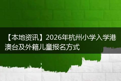 【本地资讯】2026年杭州小学入学港澳台及外籍儿童报名方式