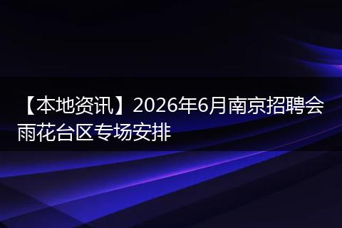 【本地资讯】2026年6月南京招聘会雨花台区专场安排