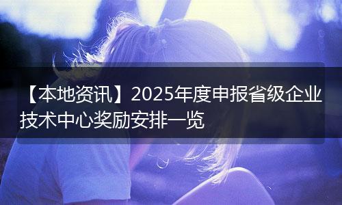 【本地资讯】2025年度申报省级企业技术中心奖励安排一览