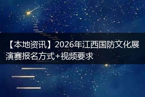 【本地资讯】2026年江西国防文化展演赛报名方式+视频要求