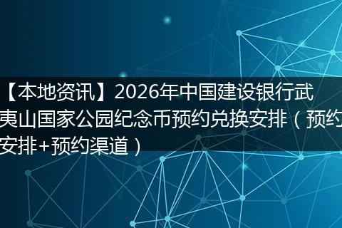 【本地资讯】2026年中国建设银行武夷山国家公园纪念币预约兑换安排（预约安排+预约渠道）