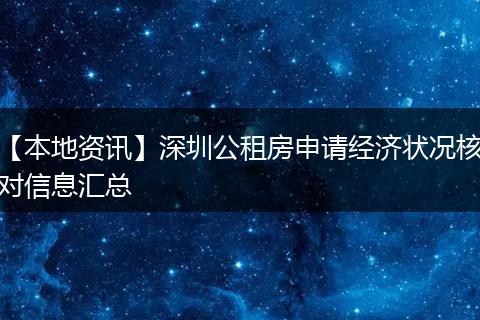 【本地资讯】深圳公租房申请经济状况核对信息汇总