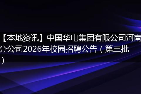 【本地资讯】中国华电集团有限公司河南分公司2026年校园招聘公告（第三批）