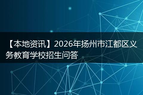 【本地资讯】2026年扬州市江都区义务教育学校招生问答