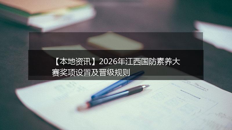 【本地资讯】2026年江西国防素养大赛奖项设置及晋级规则