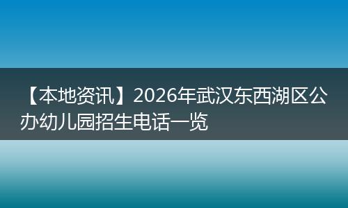【本地资讯】2026年武汉东西湖区公办幼儿园招生电话一览