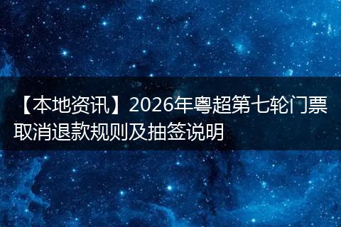【本地资讯】2026年粤超第七轮门票取消退款规则及抽签说明
