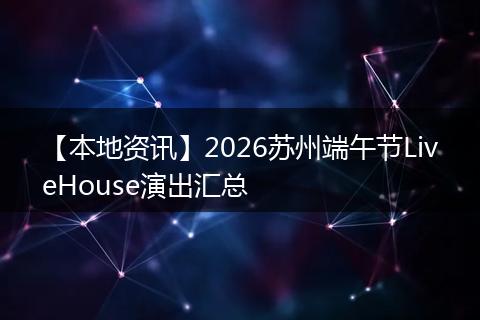 【本地资讯】2026苏州端午节LiveHouse演出汇总