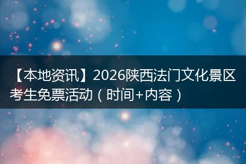 【本地资讯】2026陕西法门文化景区考生免票活动（时间+内容）