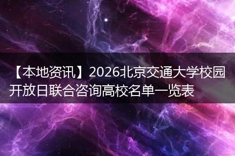 【本地资讯】2026北京交通大学校园开放日联合咨询高校名单一览表