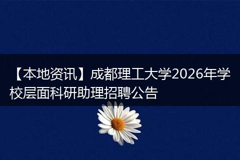 【本地资讯】成都理工大学2026年学校层面科研助理招聘公告
