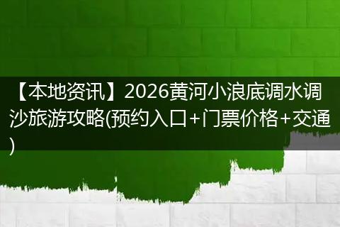 【本地资讯】2026黄河小浪底调水调沙旅游攻略(预约入口+门票价格+交通)
