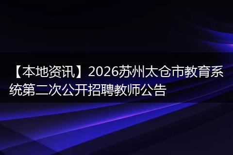 【本地资讯】2026苏州太仓市教育系统第二次公开招聘教师公告