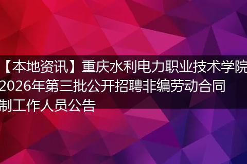 【本地资讯】重庆水利电力职业技术学院2026年第三批公开招聘非编劳动合同制工作人员公告