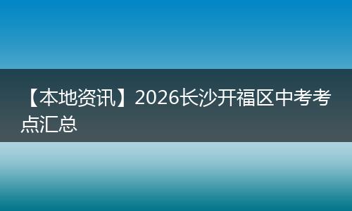 【本地资讯】2026长沙开福区中考考点汇总