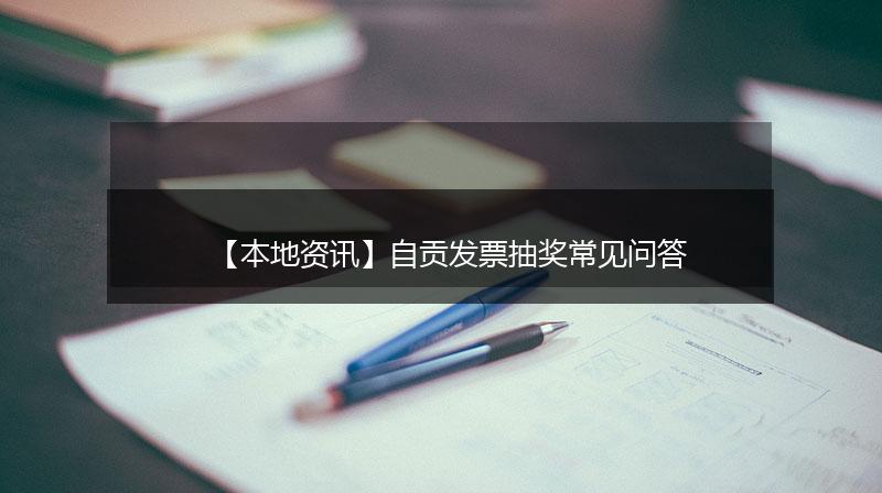 【本地资讯】自贡发票抽奖常见问答