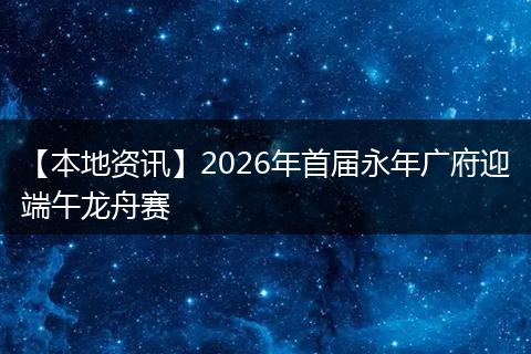 【本地资讯】2026年首届永年广府迎端午龙舟赛