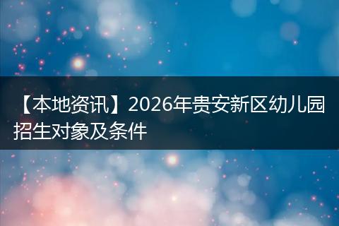 【本地资讯】2026年贵安新区幼儿园招生对象及条件