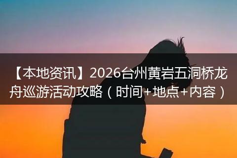 【本地资讯】2026台州黄岩五洞桥龙舟巡游活动攻略（时间+地点+内容）
