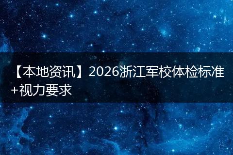 【本地资讯】2026浙江军校体检标准+视力要求