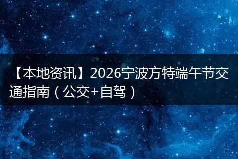 【本地资讯】2026宁波方特端午节交通指南（公交+自驾）