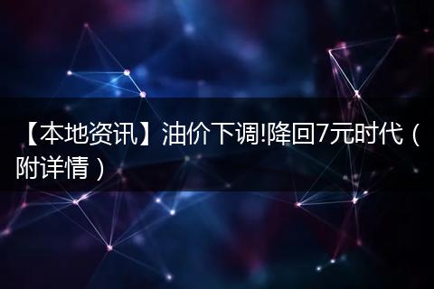 【本地资讯】油价下调!降回7元时代（附详情）