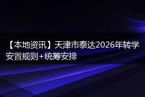 【本地资讯】天津市泰达2026年转学安置规则+统筹安排