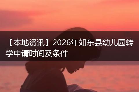 【本地资讯】2026年如东县幼儿园转学申请时间及条件