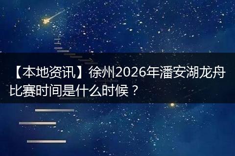 【本地资讯】徐州2026年潘安湖龙舟比赛时间是什么时候？