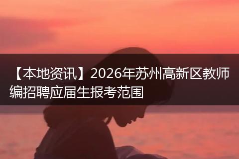 【本地资讯】2026年苏州高新区教师编招聘应届生报考范围