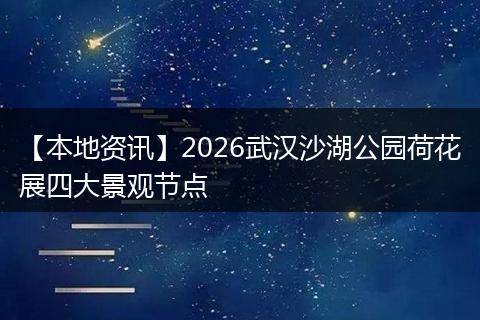【本地资讯】2026武汉沙湖公园荷花展四大景观节点