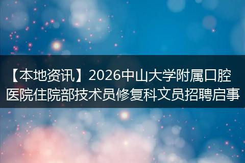 【本地资讯】2026中山大学附属口腔医院住院部技术员修复科文员招聘启事