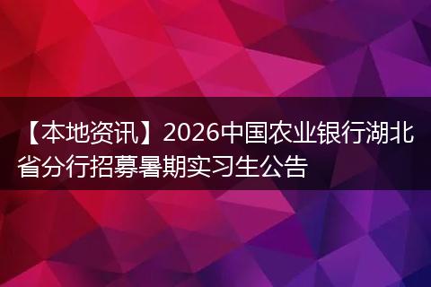 【本地资讯】2026中国农业银行湖北省分行招募暑期实习生公告
