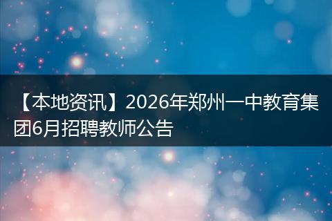 【本地资讯】2026年郑州一中教育集团6月招聘教师公告