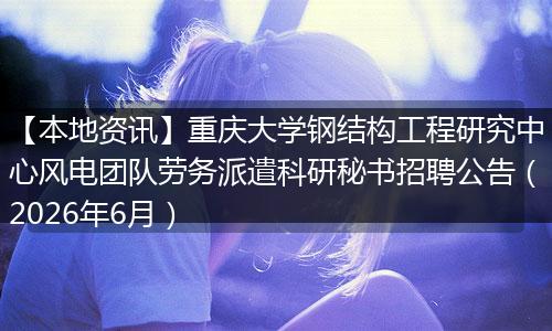 【本地资讯】重庆大学钢结构工程研究中心风电团队劳务派遣科研秘书招聘公告（2026年6月）