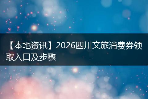 【本地资讯】2026四川文旅消费券领取入口及步骤